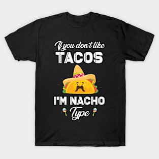 If You Don't Like Tacos I'm Nacho Type,Funny Tacos Gift T-Shirt